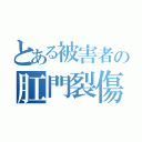 とある被害者の肛門裂傷（）