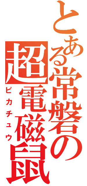 とある常磐の超電磁鼠Ⅱ（ピカチュウ）