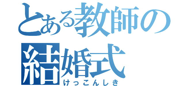 とある教師の結婚式（けっこんしき）