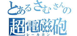 とあるさむさんの超電磁砲（レールガン）