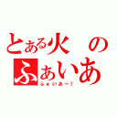 とある火のふぁいあー！（ふぁいあー！）