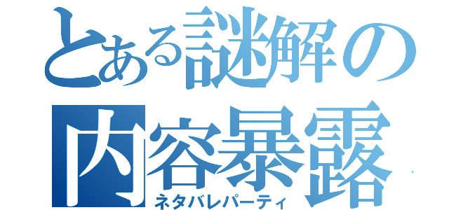 とある謎解の内容暴露（ネタバレパーティ）