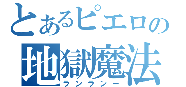 とあるピエロの地獄魔法（ランランー）