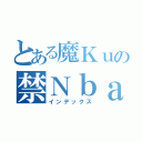 とある魔Ｋｕの禁Ｎｂａｌ（インデックス）