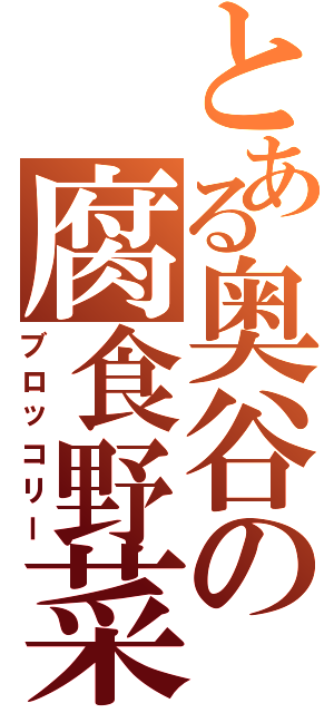 とある奥谷の腐食野菜Ⅱ（ブロッコリー）