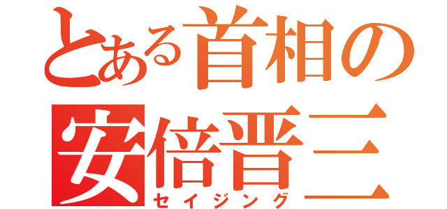 とある首相の安倍晋三（セイジング）