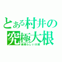 とある村井の究極大根（素晴らしい大根）