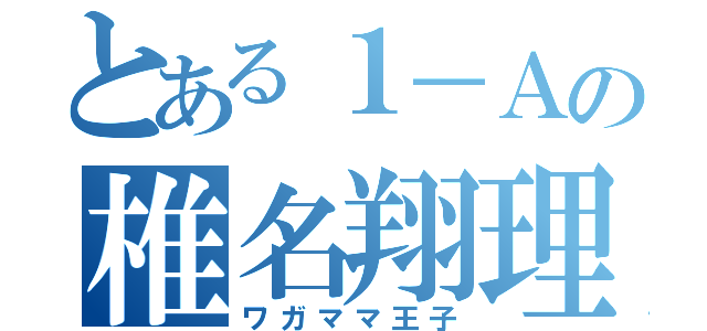 とある１－Ａの椎名翔理（ワガママ王子）