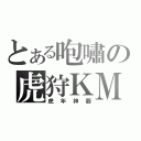 とある咆嘯の虎狩ＫＭ（虎年神器）