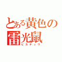 とある黄色の雷光鼠（ピカチュウ）