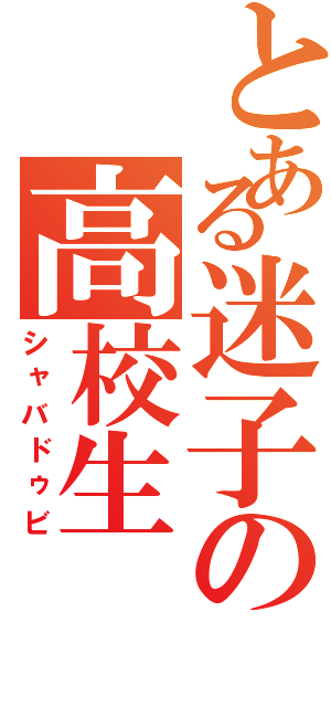 とある迷子の高校生（シャバドゥビ）