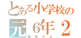 とある小学校の元６年２組（最高かよ）