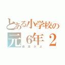 とある小学校の元６年２組（最高かよ）