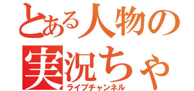 とある人物の実況ちゃんねる（ライブチャンネル）