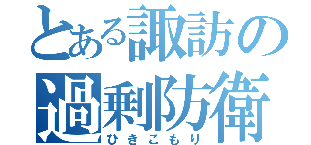 とある諏訪の過剰防衛（ひきこもり）