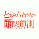 とある六合彩の頭獎預測（１３００萬）