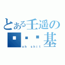 とある壬遥の绝对搅基（ｏｈ ｓｈｉｔ）