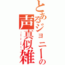 とあるジョニーｋの声真似雑談（ｌｉｖｅ ｏｎ ｔｈｅ ａｉｒ）