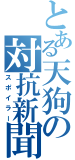 とある天狗の対抗新聞（スポイラー）