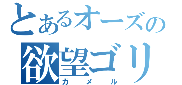 とあるオーズの欲望ゴリラ（ガメル）