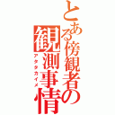 とある傍観者の観測事情（アタタカイメ）