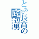 とある長高の底辺男（テイマニマサキ）