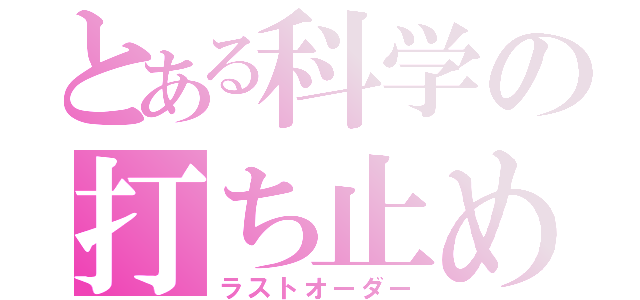 とある科学の打ち止め（ラストオーダー）