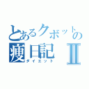 とあるクボットの痩日記Ⅱ（ダイエット）