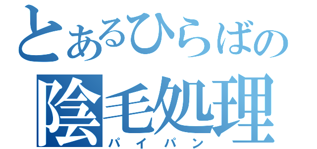 とあるひらばの陰毛処理（パイパン）