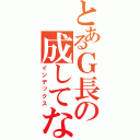 とあるＧ長の成してなんぼ（インデックス）