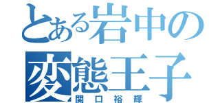 とある岩中の変態王子（関口裕輝）