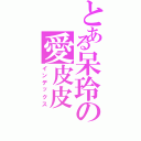 とある呆玲の愛皮皮（インデックス）