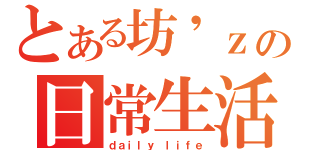 とある坊\'ｚの日常生活（ｄａｉｌｙ ｌｉｆｅ）