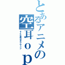 とあるアニメの空耳ｏｐ（そんな君はボブサップ）