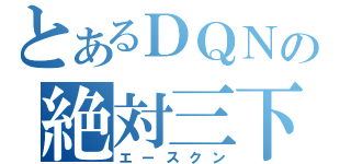 とあるＤＱＮの絶対三下（エースクン）