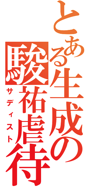 とある生成の駿祐虐待（サディスト）