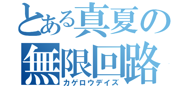 とある真夏の無限回路（カゲロウデイズ）