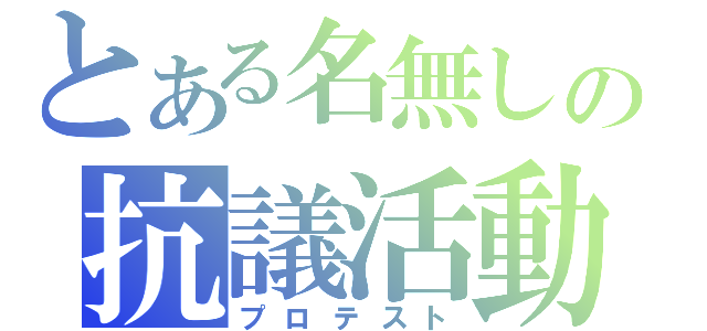 とある名無しの抗議活動（プロテスト）