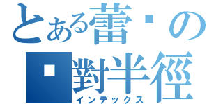 とある蕾姬の絕對半徑（インデックス）