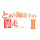 とある海坊主の暴走Ⅱ（インデックス）