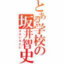 とある学校の坂井智史（さかいさとし）