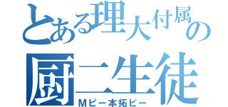 とある理大付属の厨二生徒（Ｍピー本拓ピー）