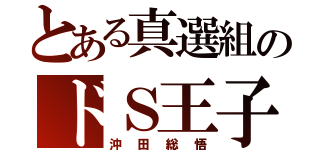 とある真選組のドＳ王子（沖田総悟）