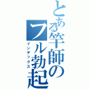 とある竿師のフル勃起（インデックス）