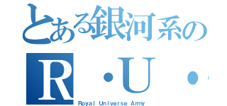 とある銀河系のＲ・Ｕ・Ａ（Ｒｏｙａｌ　Ｕｎｉｖｅｒｓｅ　Ａｒｍｙ）