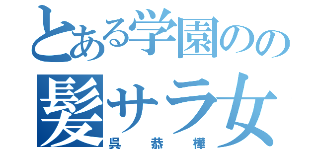 とある学園のの髪サラ女子（呉恭樺）