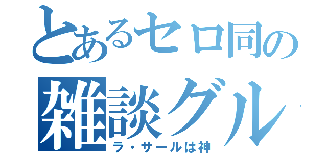 とあるセロ同の雑談グル（ラ・サールは神）