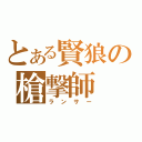 とある賢狼の槍撃師（ランサー）