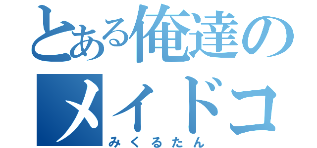 とある俺達のメイドコス（みくるたん）