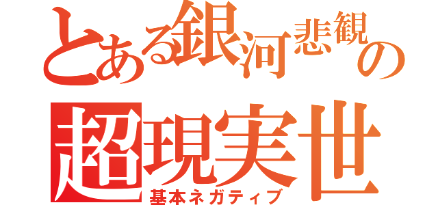 とある銀河悲観的敗北少年の超現実世界（基本ネガティブ）